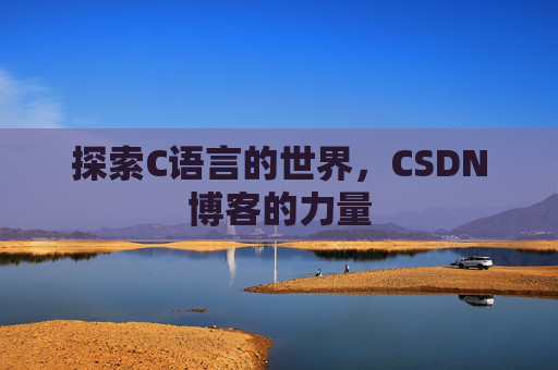 探索C语言的世界，CSDN博客的力量